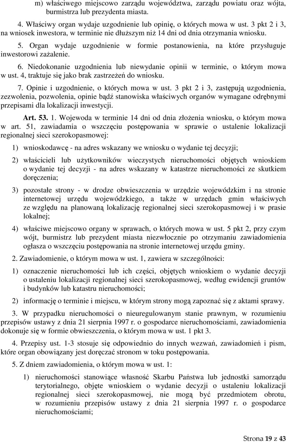 Niedokonanie uzgodnienia lub niewydanie opinii w terminie, o którym mowa w ust. 4, traktuje się jako brak zastrzeżeń do wniosku. 7. Opinie i uzgodnienie, o których mowa w ust.