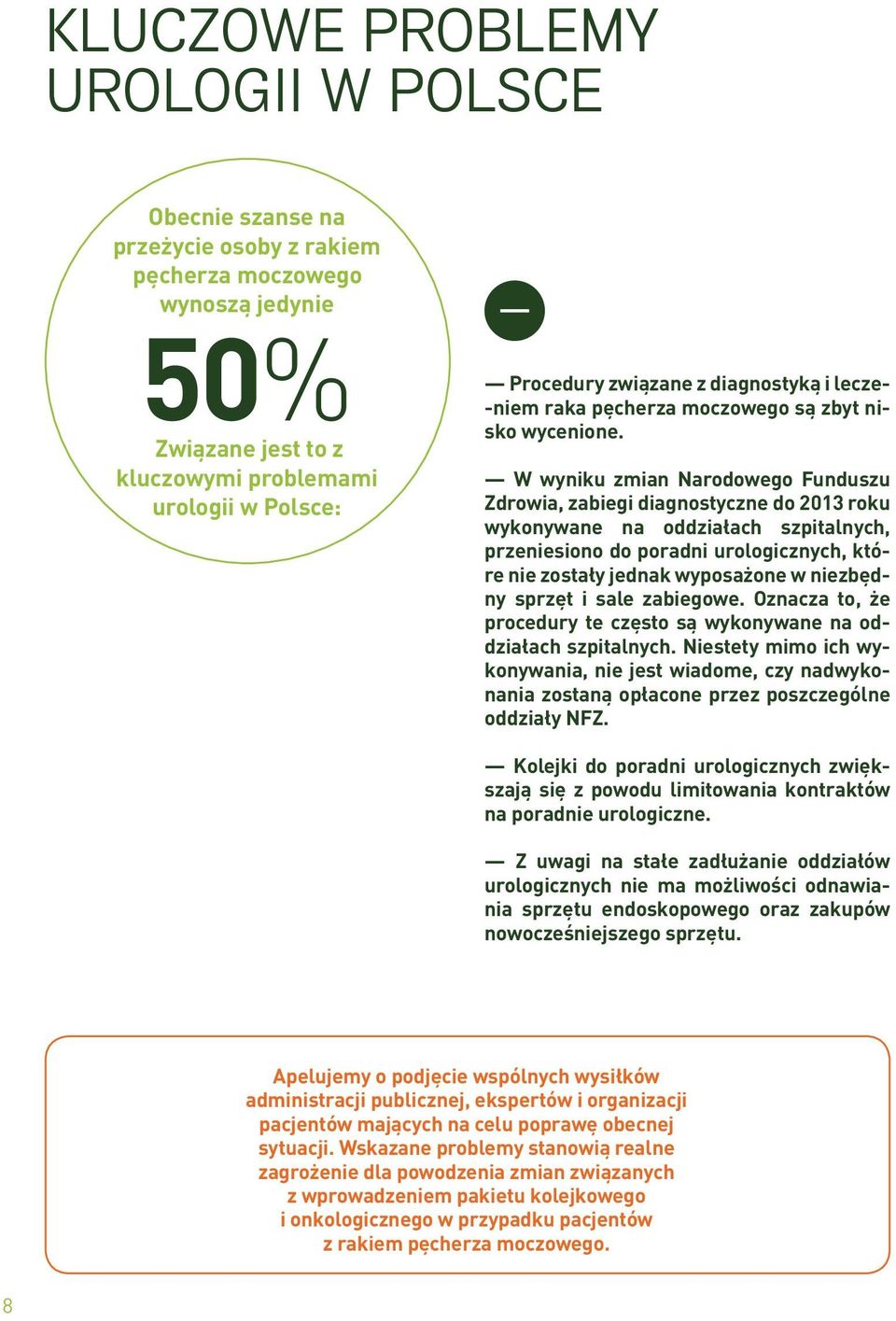 W wyniku zmian Narodowego Funduszu Zdrowia, zabiegi diagnostyczne do 2013 roku wykonywane na oddziałach szpitalnych, przeniesiono do poradni urologicznych, które nie zostały jednak wyposażone w