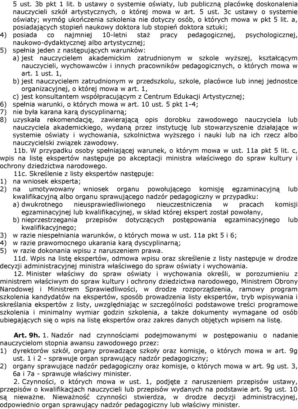 a, posiadających stopień naukowy doktora lub stopień doktora sztuki; 4) posiada co najmniej 10-letni staż pracy pedagogicznej, psychologicznej, naukowo-dydaktycznej albo artystycznej; 5) spełnia