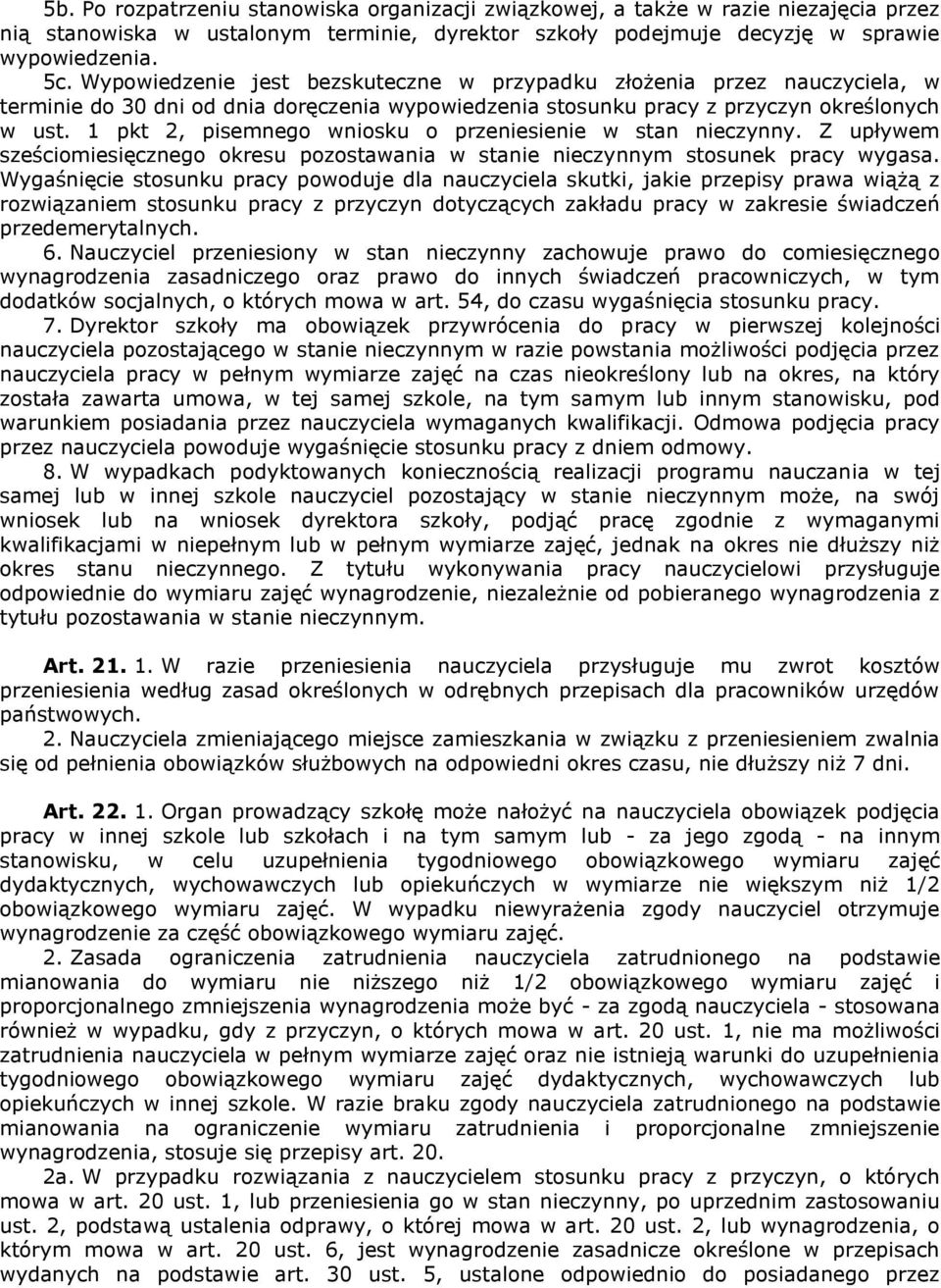 1 pkt 2, pisemnego wniosku o przeniesienie w stan nieczynny. Z upływem sześciomiesięcznego okresu pozostawania w stanie nieczynnym stosunek pracy wygasa.