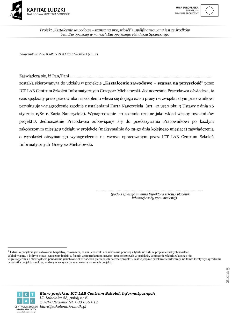 Jednocześnie Pracodawca oświadcza, iż czas spędzony przez pracownika na szkoleniu wlicza się do jego czasu pracy i w związku z tym pracownikowi przysługuje wynagrodzenie zgodnie z ustaleniami Karta