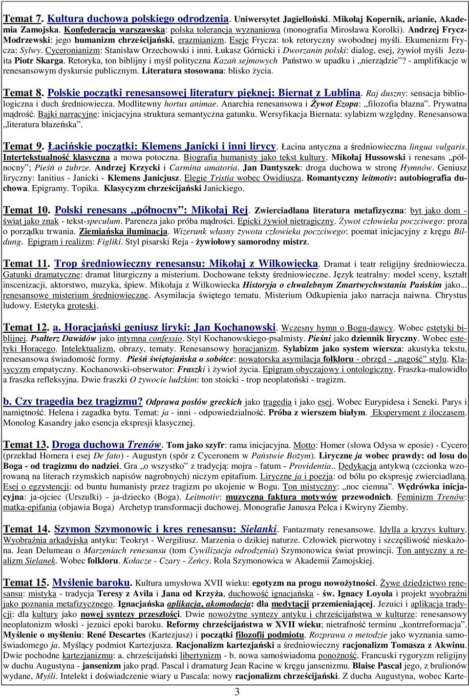 Eseje Frycza: tok retoryczny swobodnej myśli. Ekumenizm Frycza: Sylwy. Cyceronianizm: Stanisław Orzechowski i inni. Łukasz Górnicki i Dworzanin polski: dialog, esej, żywioł myśli Jezuita Piotr Skarga.