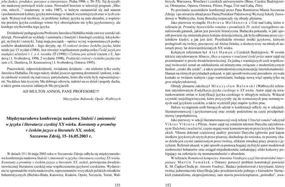 Wykazywa³ niezbicie, e problemy kultury jêzyka s¹ stale aktualne, a wspieranie presti u jêzyka czeskiego winno byæ obowi¹zkiem nie tylko jêzykoznawcy, ale ka dego u ytkownika tego jêzyka.