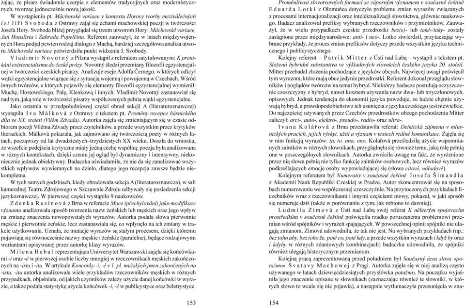 Svoboda bli ej przygl¹da³ siê trzem utworom Hory: Máchovské variace, Jan Houslista i Zahrada Popelèina.