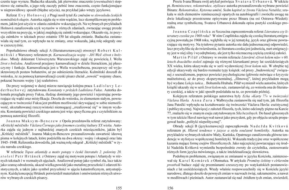 jako wtrêty jêzykowe. Referat E v y H o š n o v e j z Pragi nosi³ tytu³ Ke zmìnám ve slovosledu èeských nominálních skupin.