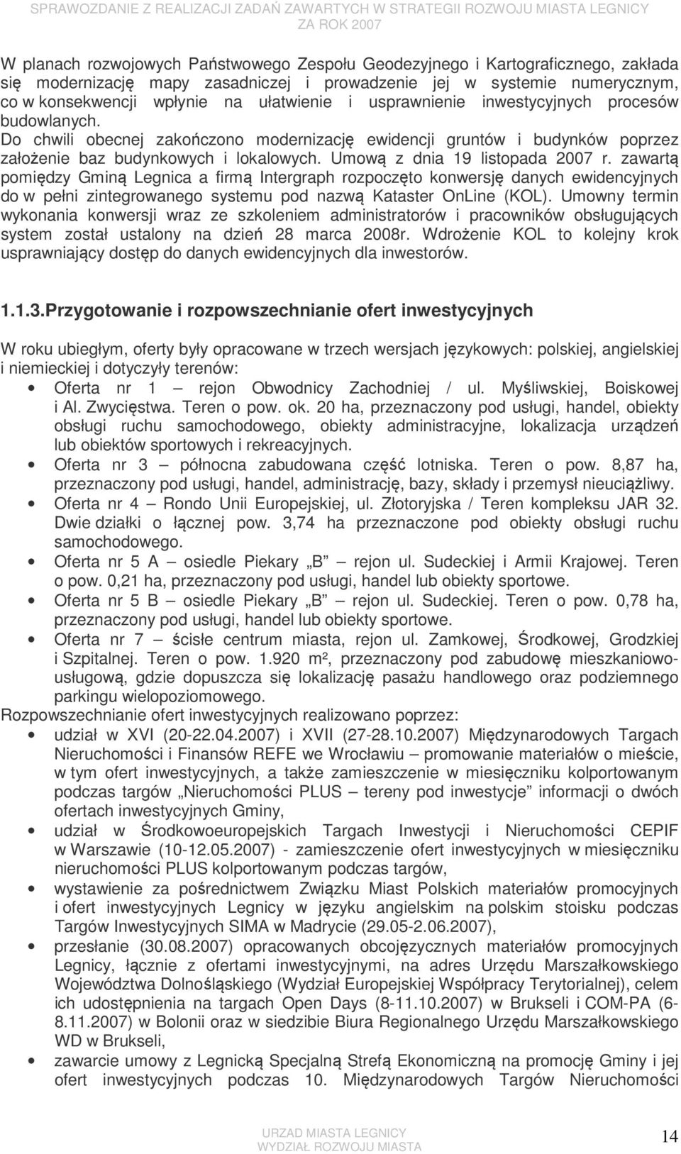 Umową z dnia 19 listopada 2007 r. zawartą pomiędzy Gminą Legnica a firmą Intergraph rozpoczęto konwersję danych ewidencyjnych do w pełni zintegrowanego systemu pod nazwą Kataster OnLine (KOL).