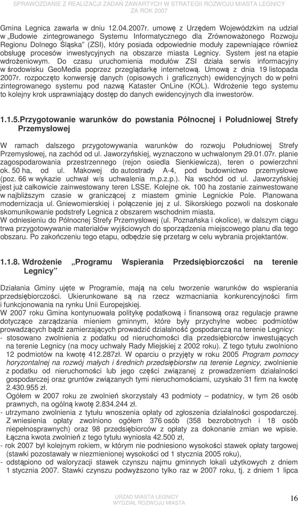 obsługę procesów inwestycyjnych na obszarze miasta Legnicy. System jest na etapie wdrożeniowym.