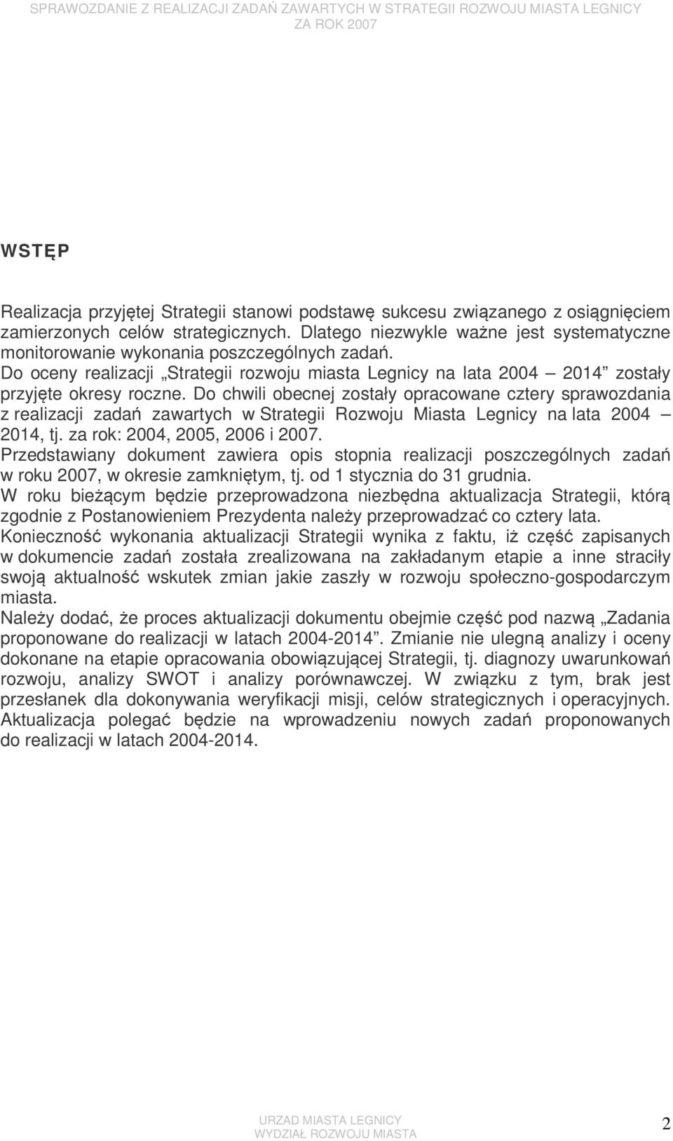 Do chwili obecnej zostały opracowane cztery sprawozdania z realizacji zadań zawartych w Strategii Rozwoju Miasta Legnicy na lata 2004 2014, tj. za rok: 2004, 2005, 2006 i 2007.