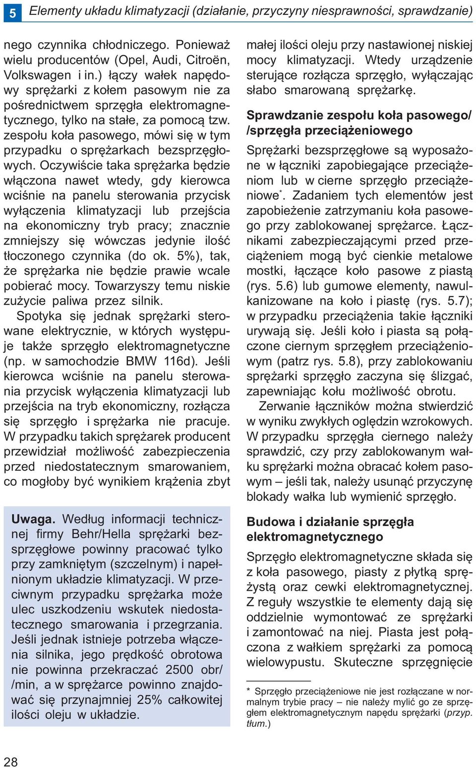 zespołu koła pasowego, mówi się w tym przypadku o sprężarkach bezsprzęgłowych.
