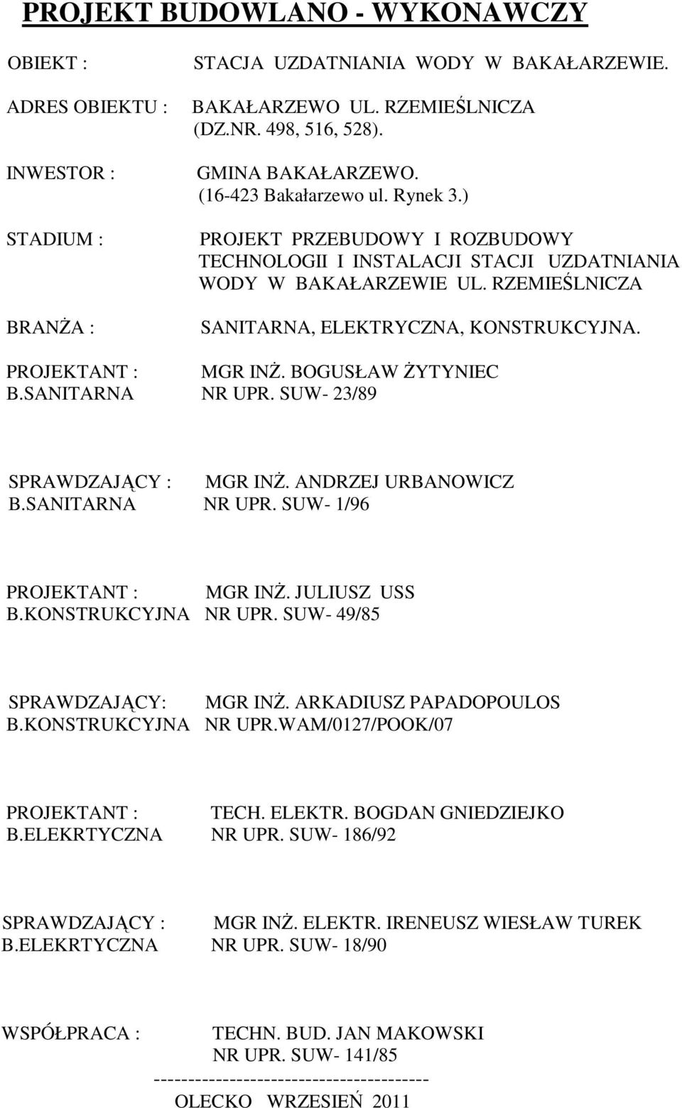 PROJEKTANT : MGR INś. BOGUSŁAW śytyniec B.SANITARNA NR UPR. SUW- 23/89 SPRAWDZAJĄCY : MGR INś. ANDRZEJ URBANOWICZ B.SANITARNA NR UPR. SUW- 1/96 PROJEKTANT : MGR INś. JULIUSZ USS B.