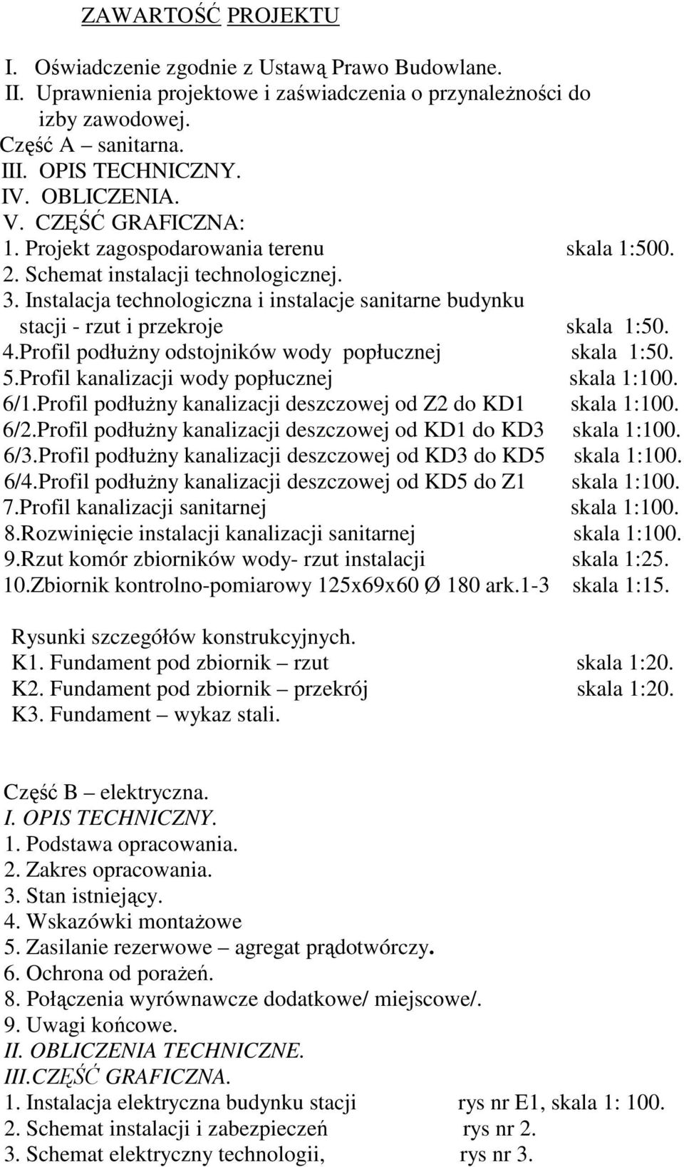 Instalacja technologiczna i instalacje sanitarne budynku stacji - rzut i przekroje skala 1:50. 4.Profil podłuŝny odstojników wody popłucznej skala 1:50. 5.