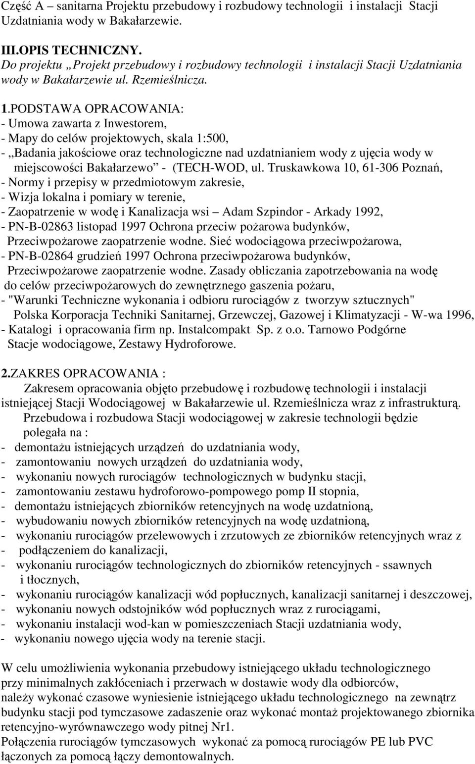 PODSTAWA OPRACOWANIA: - Umowa zawarta z Inwestorem, - Mapy do celów projektowych, skala 1:500, - Badania jakościowe oraz technologiczne nad uzdatnianiem wody z ujęcia wody w miejscowości Bakałarzewo