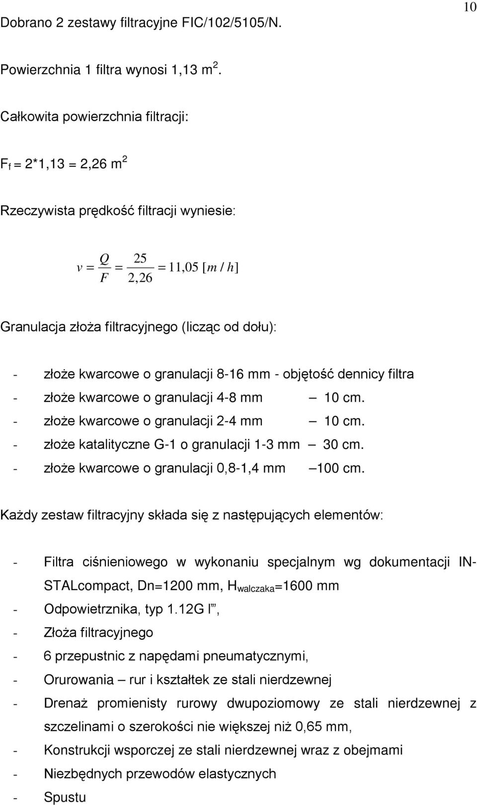 o granulacji 8-16 mm - objętość dennicy filtra - złoŝe kwarcowe o granulacji 4-8 mm 10 cm. - złoŝe kwarcowe o granulacji 2-4 mm 10 cm. - złoŝe katalityczne G-1 o granulacji 1-3 mm 30 cm.