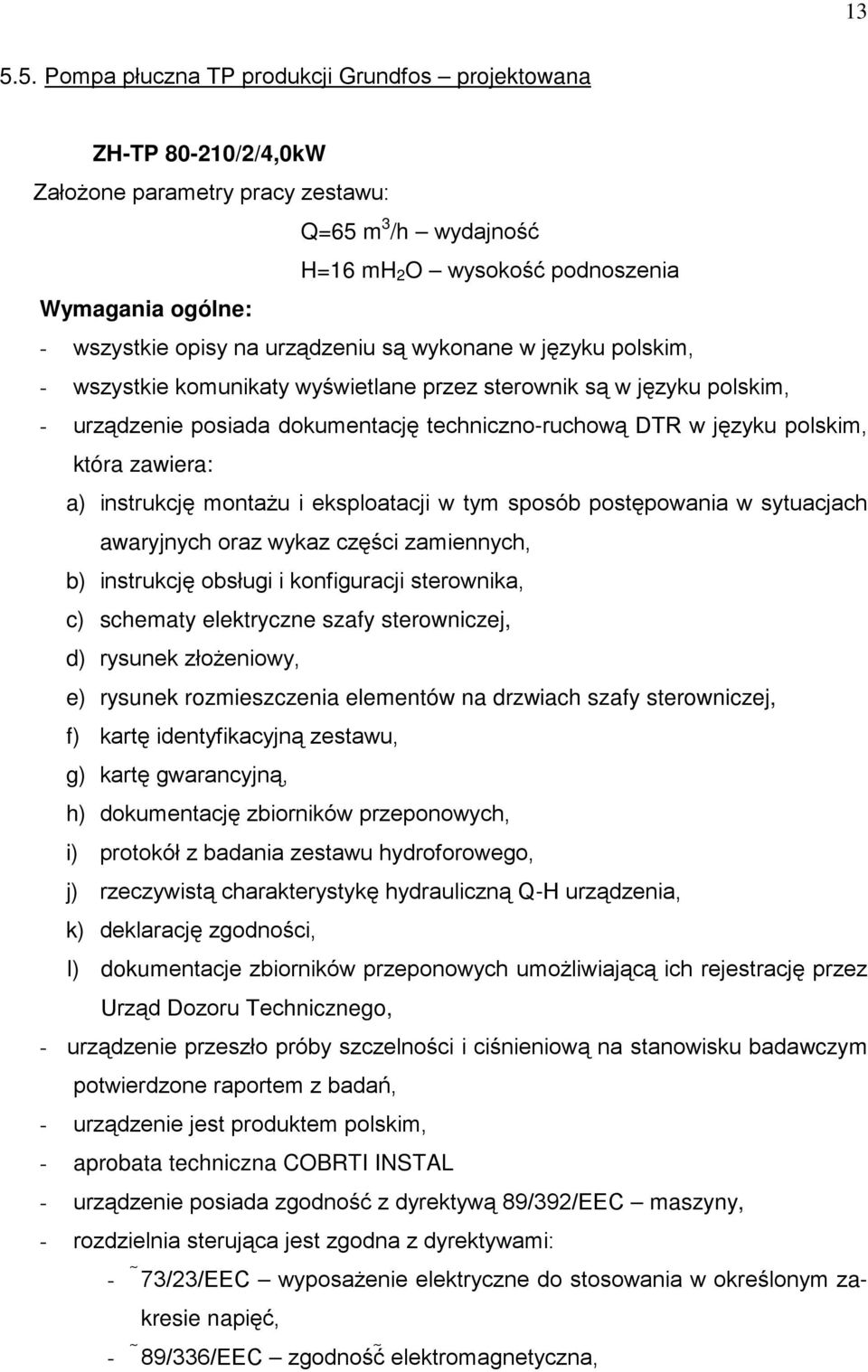 która zawiera: a) instrukcję montaŝu i eksploatacji w tym sposób postępowania w sytuacjach awaryjnych oraz wykaz części zamiennych, b) instrukcję obsługi i konfiguracji sterownika, c) schematy
