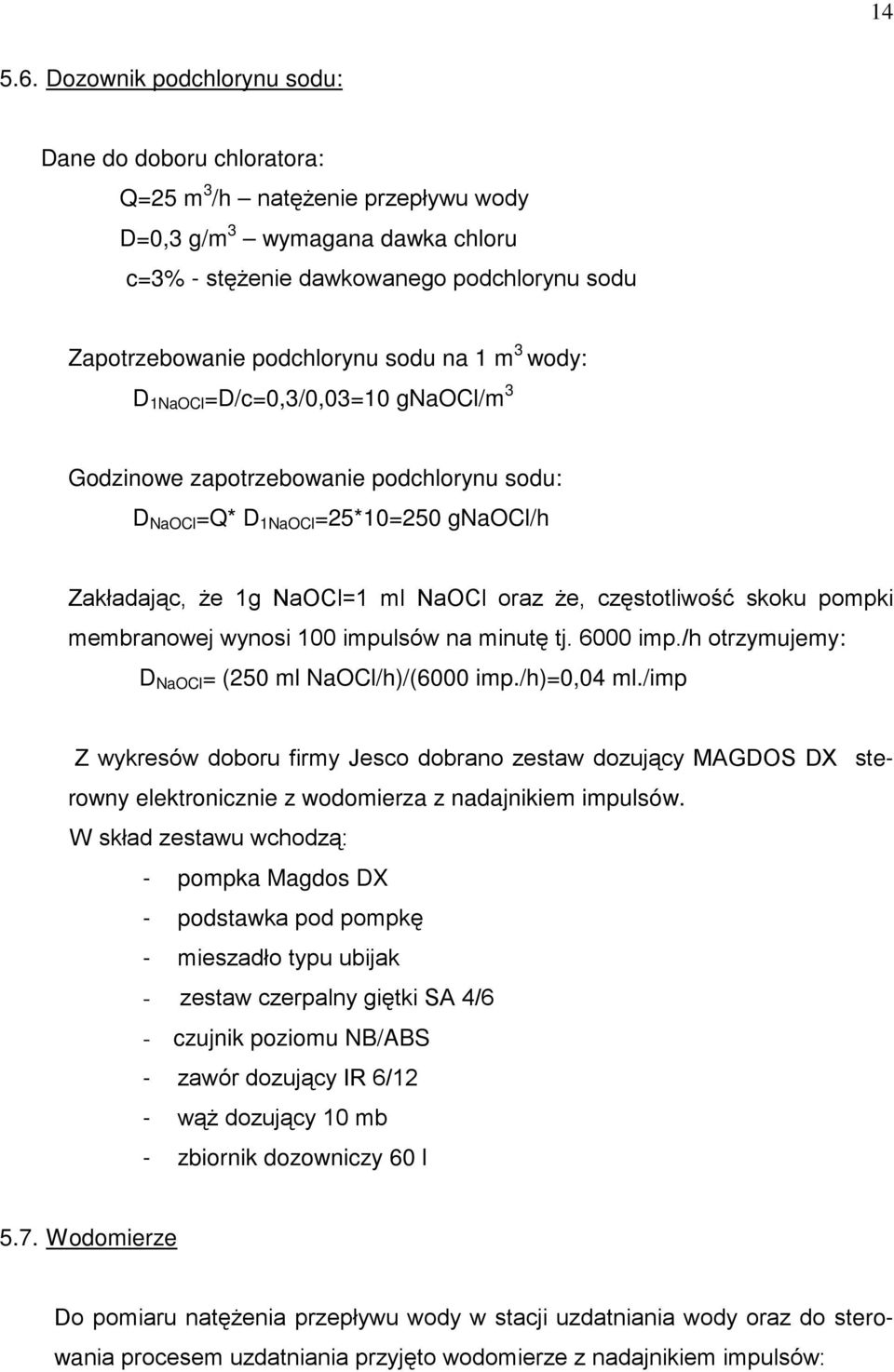 sodu na 1 m 3 wody: D 1NaOCl =D/c=0,3/0,03=10 gnaocl/m 3 Godzinowe zapotrzebowanie podchlorynu sodu: D NaOCl =Q* D 1NaOCl =25*10=250 gnaocl/h Zakładając, Ŝe 1g NaOCl=1 ml NaOCl oraz Ŝe, częstotliwość