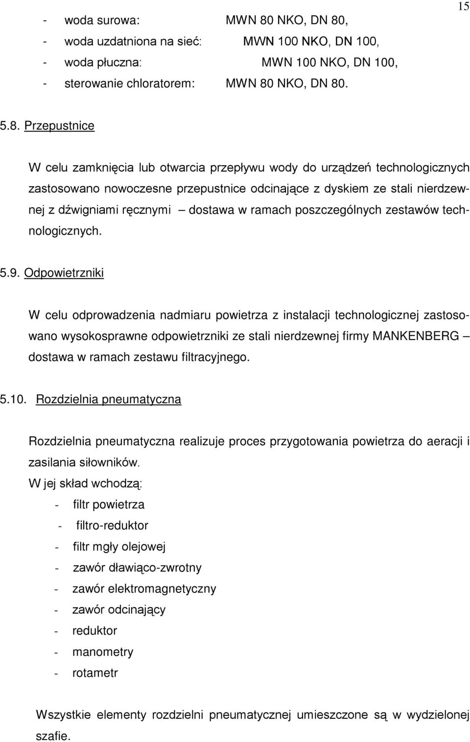 , - woda uzdatniona na sieć: MWN 100 NKO, DN 100, - woda płuczna: MWN 100 NKO, DN 100, - sterowanie chloratorem: MWN 80