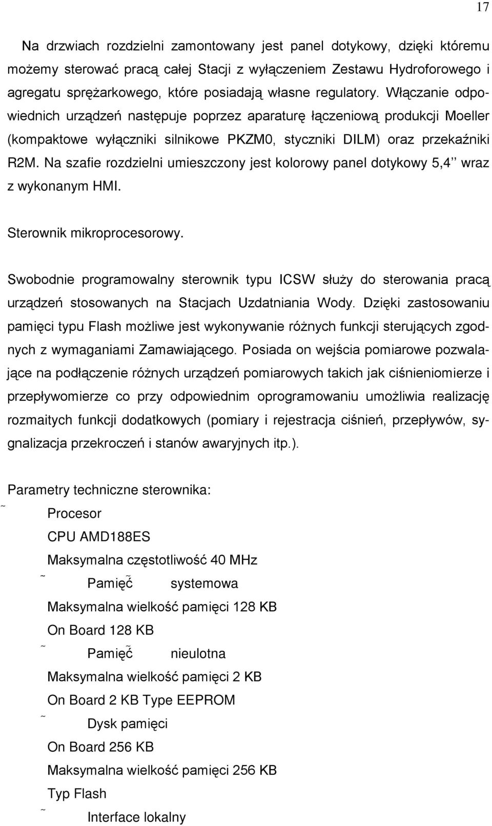 Na szafie rozdzielni umieszczony jest kolorowy panel dotykowy 5,4 wraz z wykonanym HMI. Sterownik mikroprocesorowy.