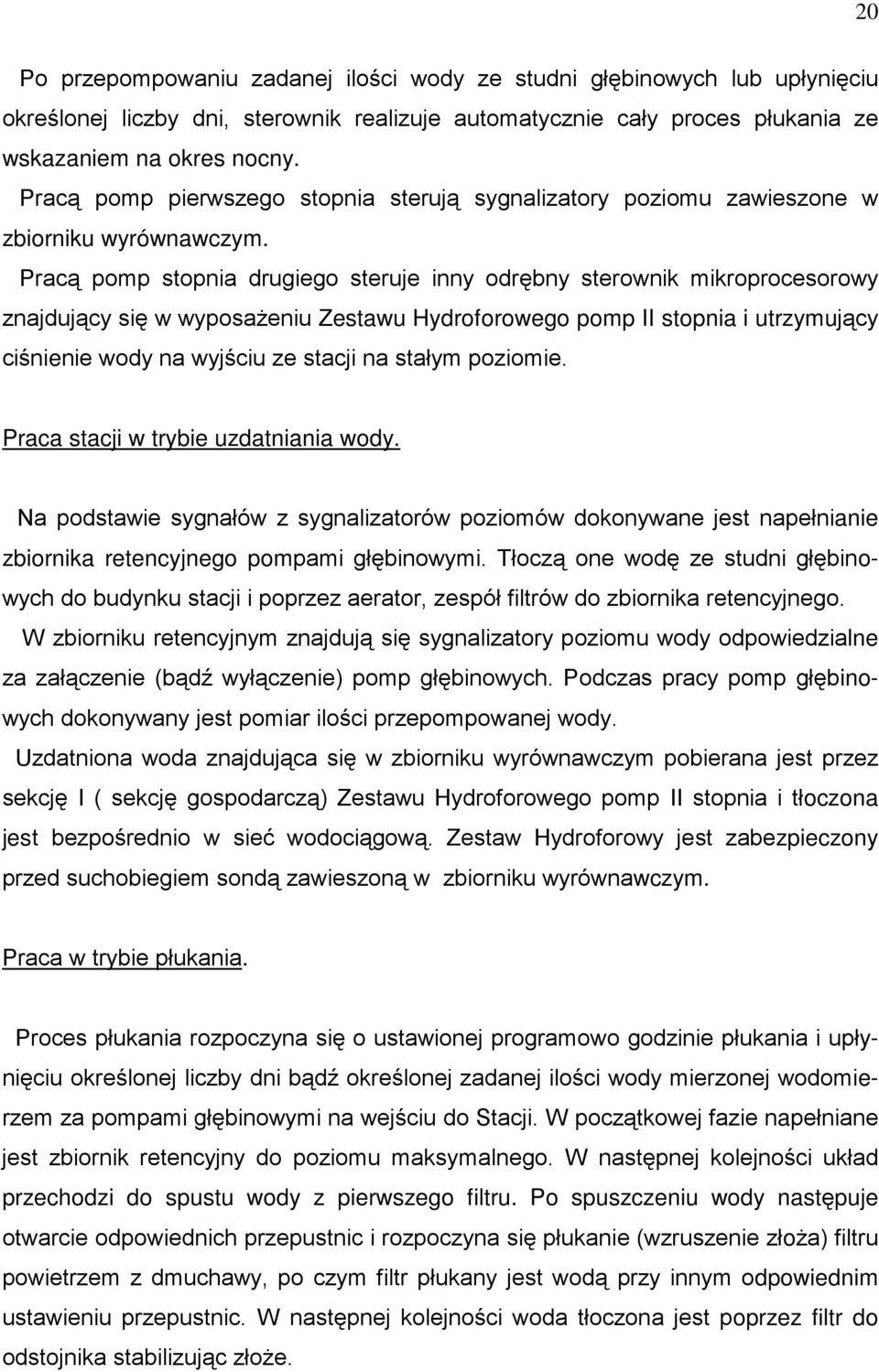 Pracą pomp stopnia drugiego steruje inny odrębny sterownik mikroprocesorowy znajdujący się w wyposaŝeniu Zestawu Hydroforowego pomp II stopnia i utrzymujący ciśnienie wody na wyjściu ze stacji na