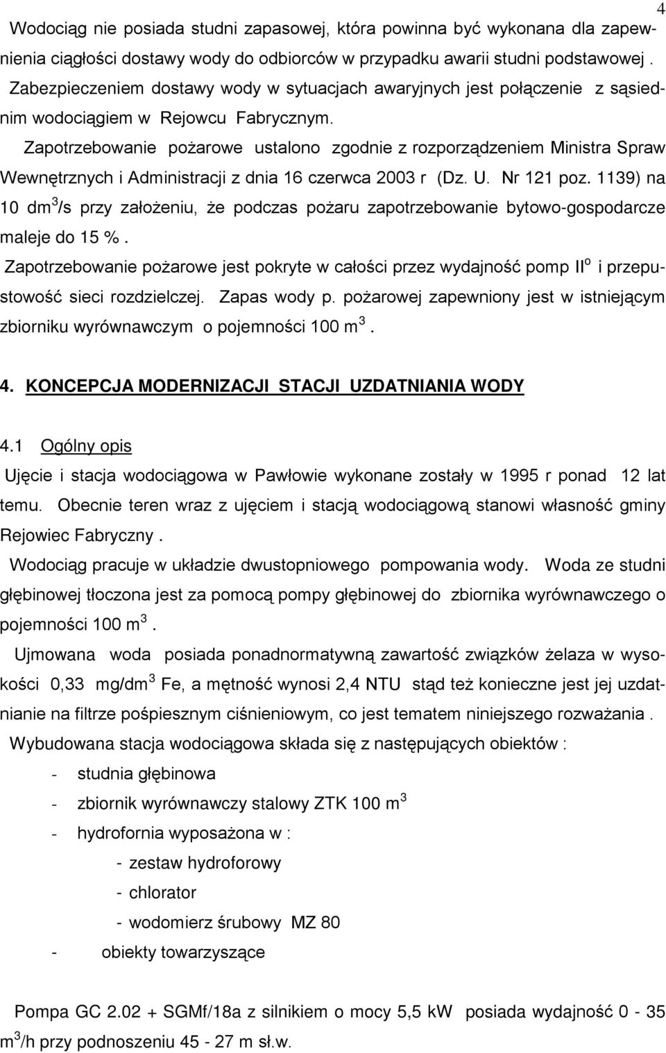 Zapotrzebowanie poŝarowe ustalono zgodnie z rozporządzeniem Ministra Spraw Wewnętrznych i Administracji z dnia 16 czerwca 2003 r (Dz. U. Nr 121 poz.