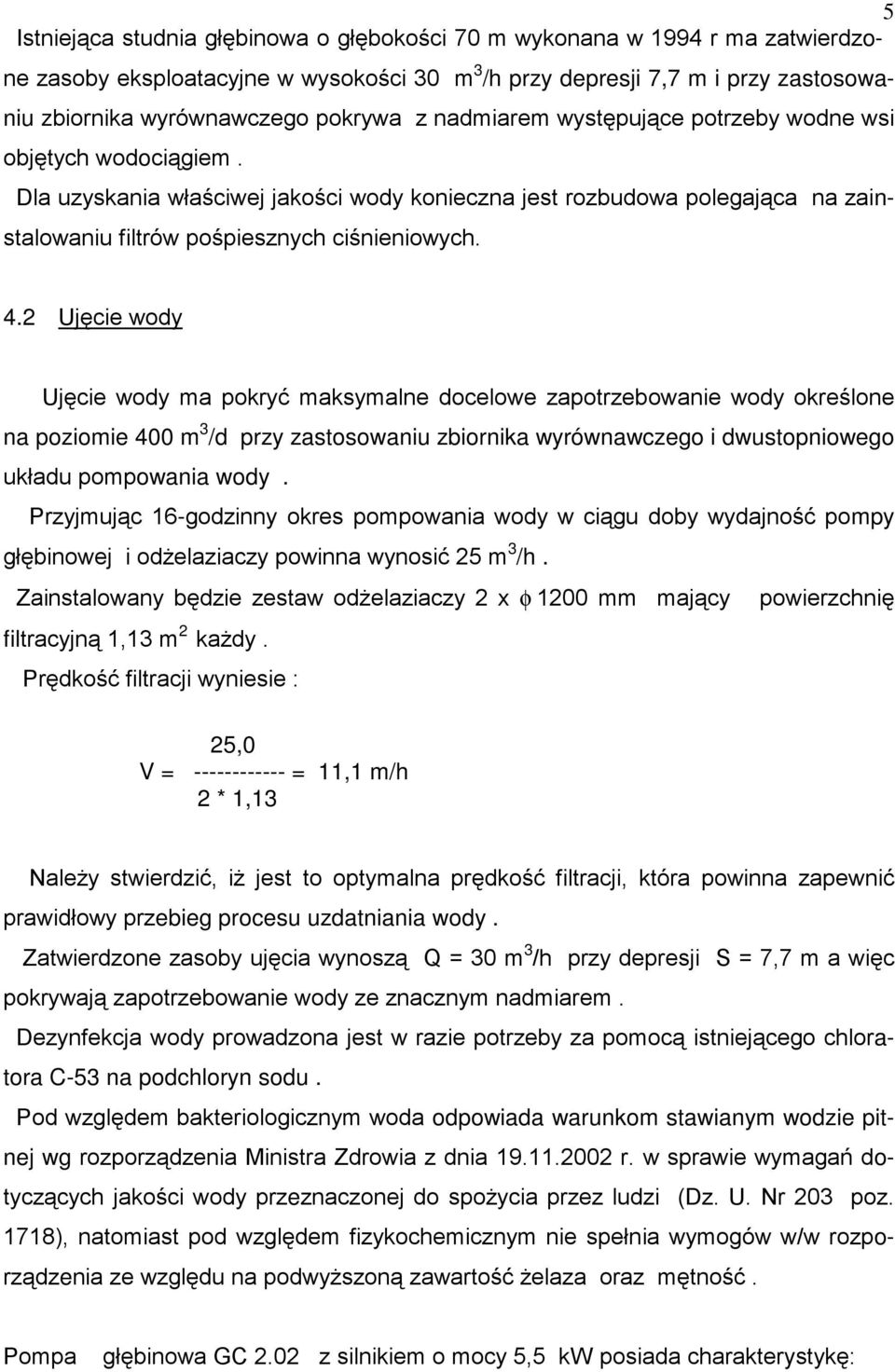 2 Ujęcie wody Ujęcie wody ma pokryć maksymalne docelowe zapotrzebowanie wody określone na poziomie 400 m 3 /d przy zastosowaniu zbiornika wyrównawczego i dwustopniowego układu pompowania wody.