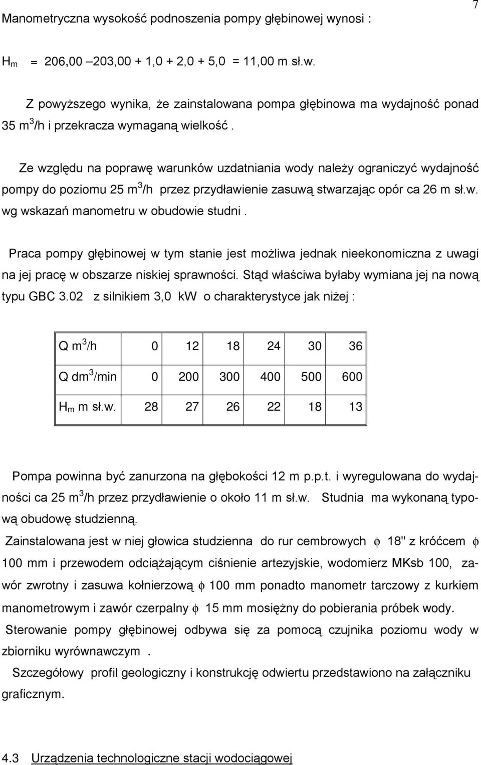 Praca pompy głębinowej w tym stanie jest moŝliwa jednak nieekonomiczna z uwagi na jej pracę w obszarze niskiej sprawności. Stąd właściwa byłaby wymiana jej na nową typu GBC 3.