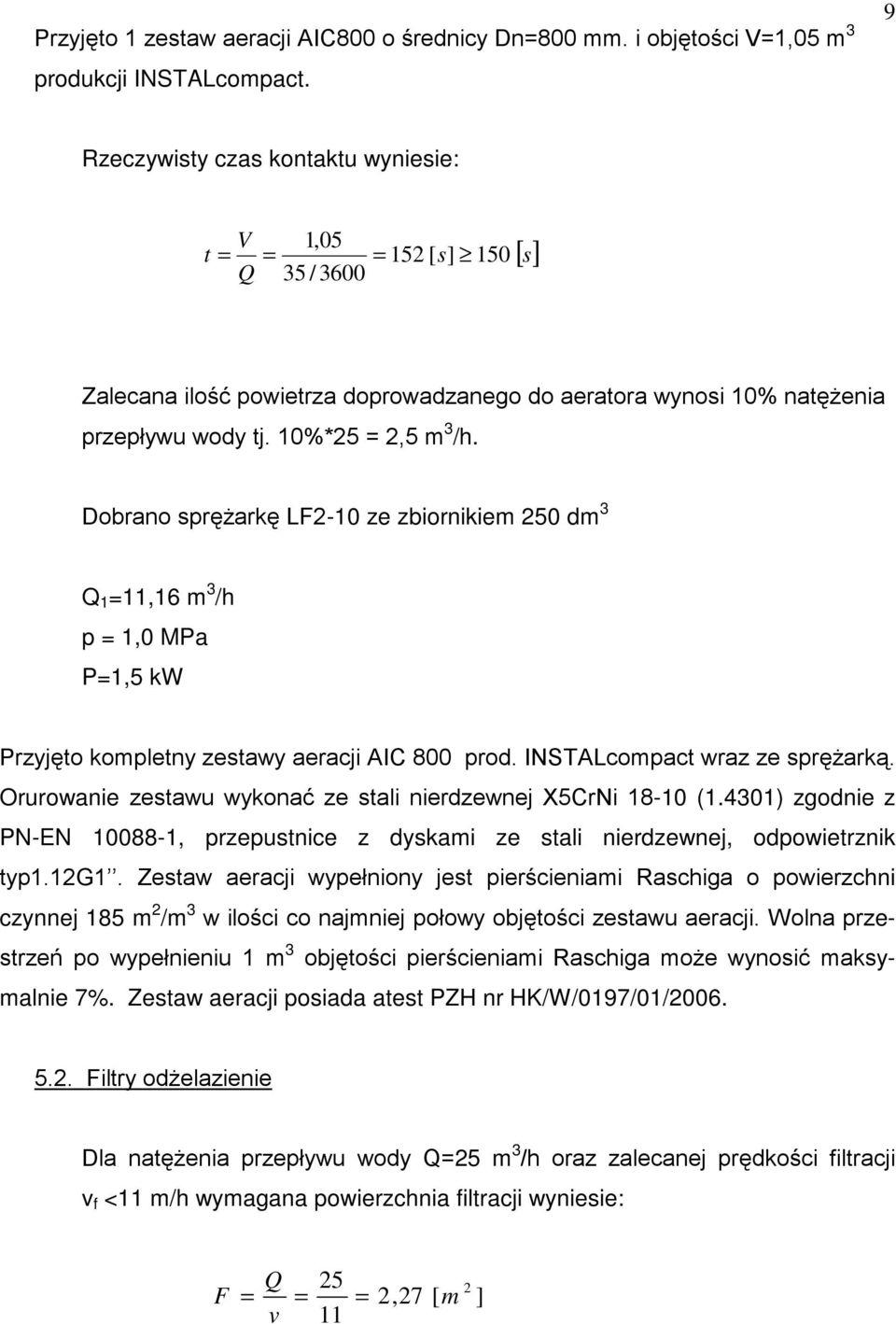 Dobrano spręŝarkę LF2-10 ze zbiornikiem 250 dm 3 Q 1 =11,16 m 3 /h p = 1,0 MPa P=1,5 kw Przyjęto kompletny zestawy aeracji AIC 800 prod. INSTALcompact wraz ze spręŝarką.