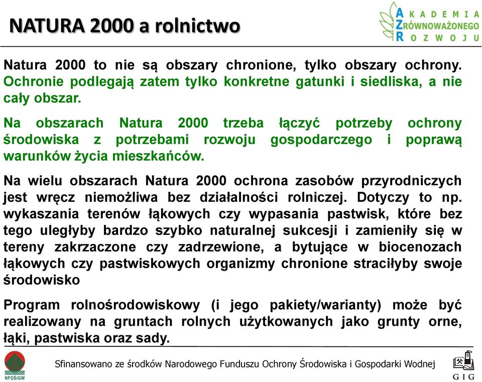 Na wielu obszarach Natura 2000 ochrona zasobów przyrodniczych jest wręcz niemożliwa bez działalności rolniczej. Dotyczy to np.