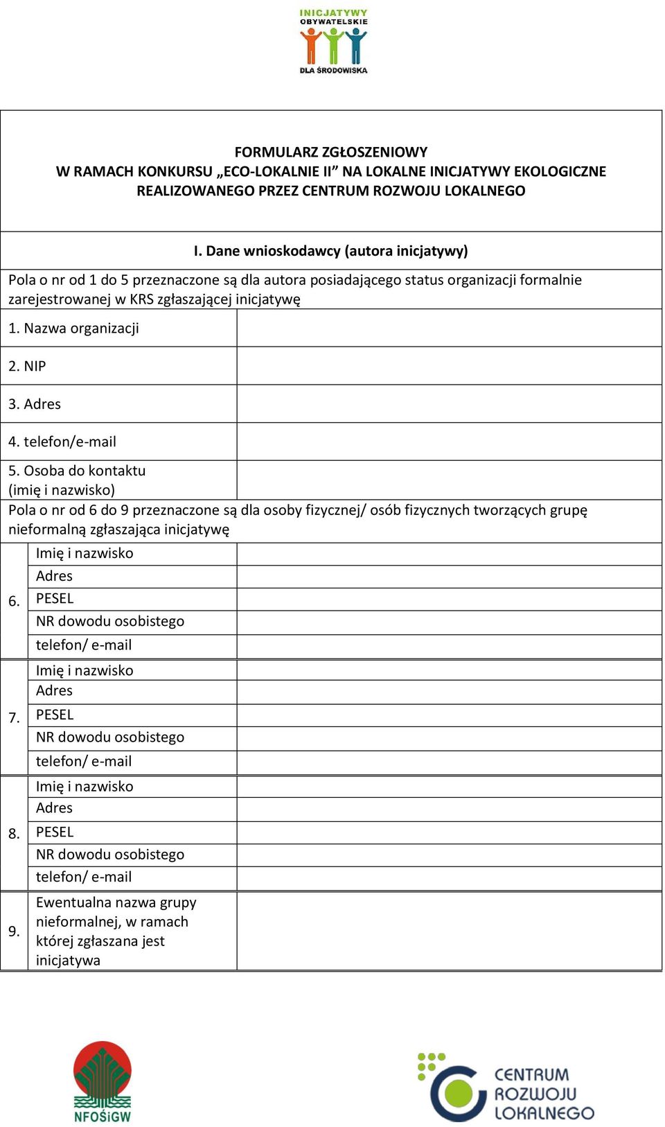 NIP 3. Adres 4. telefon/e-mail 5. Osoba do kontaktu (imię i nazwisko) Pola o nr od 6 do 9 przeznaczone są dla osoby fizycznej/ osób fizycznych tworzących grupę nieformalną zgłaszająca inicjatywę 6. 7.