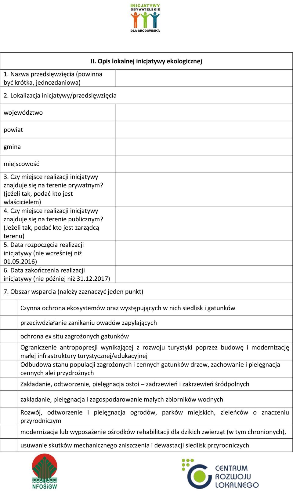 (Jeżeli tak, podać kto jest zarządcą terenu) 5. Data rozpoczęcia realizacji inicjatywy (nie wcześniej niż 01.05.2016) 6. Data zakończenia realizacji inicjatywy (nie później niż 31.12.2017) 7.