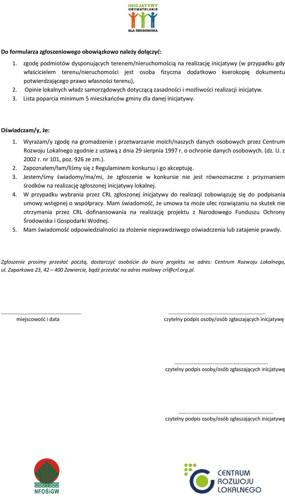 prawo własności terenu), 2. Opinie lokalnych władz samorządowych dotyczącą zasadności i możliwości realizacji inicjatyw. 3. Lista poparcia minimum 5 mieszkańców gminy dla danej inicjatywy.