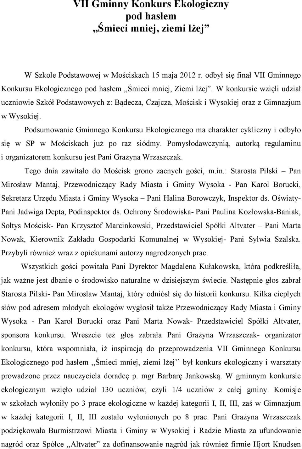 W konkursie wzięli udział uczniowie Szkół Podstawowych z: Bądecza, Czajcza, Mościsk i Wysokiej oraz z Gimnazjum w Wysokiej.