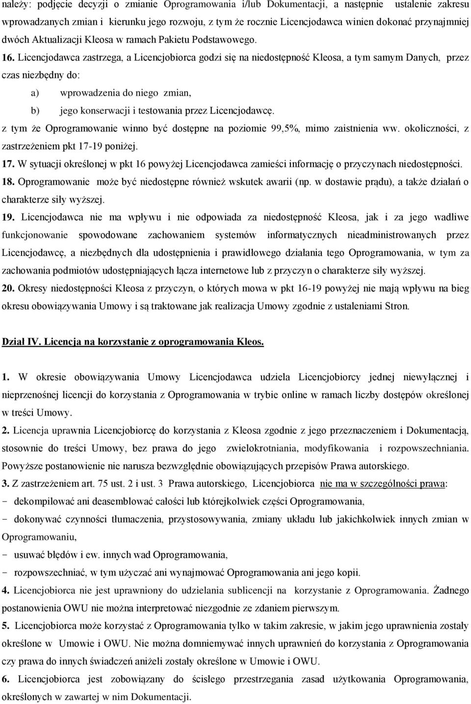 Licencjodawca zastrzega, a Licencjobiorca godzi się na niedostępność Kleosa, a tym samym Danych, przez czas niezbędny do: a) wprowadzenia do niego zmian, b) jego konserwacji i testowania przez