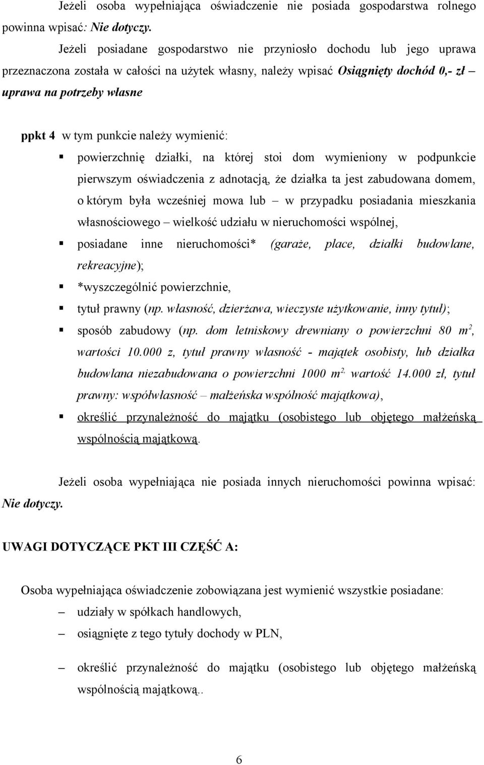 punkcie należy wymienić: powierzchnię działki, na której stoi dom wymieniony w podpunkcie pierwszym oświadczenia z adnotacją, że działka ta jest zabudowana domem, o którym była wcześniej mowa lub w