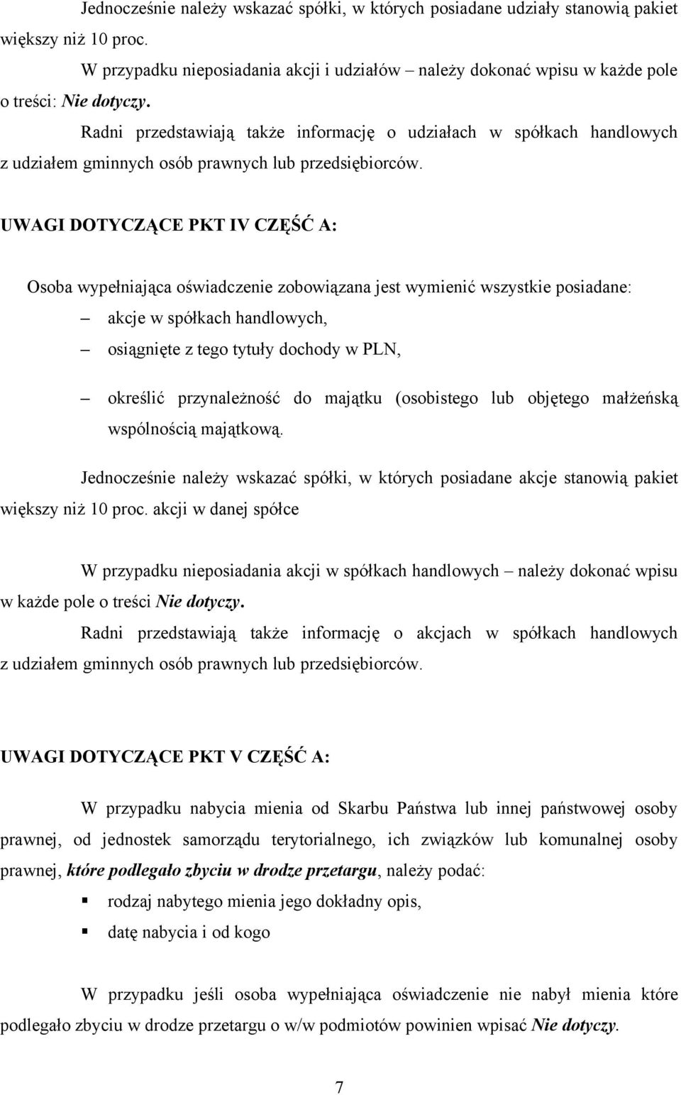 UWAGI DOTYCZĄCE PKT IV CZĘŚĆ A: Osoba wypełniająca oświadczenie zobowiązana jest wymienić wszystkie posiadane: akcje w spółkach handlowych, osiągnięte z tego tytuły dochody w PLN, określić