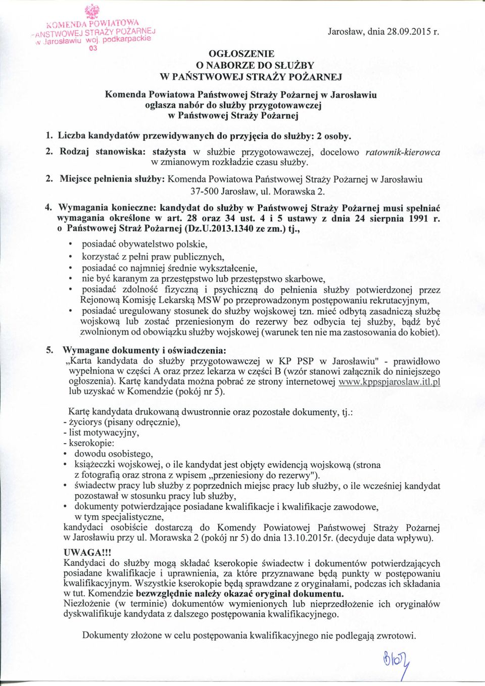 Liczba kandydatow przewidywanych do przyj^cia do sluzby: 2 osoby. 2. Rodzaj stanowiska: stazysta w sluzbie przygotowawczej, docelowo ratownik-kierowca w zmianowym rozkladzie czasu sluzby. 2. Miejsce pelnienia sluzby: Komenda Powiatowa Panstwowej Strazy Pozamej w Jaroslawiu 37-500 Jaroslaw, ul.
