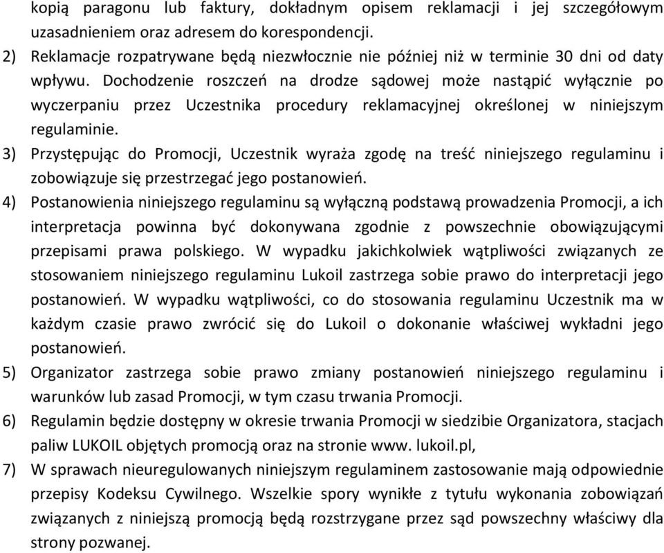 Dochodzenie roszczeń na drodze sądowej może nastąpić wyłącznie po wyczerpaniu przez Uczestnika procedury reklamacyjnej określonej w niniejszym regulaminie.