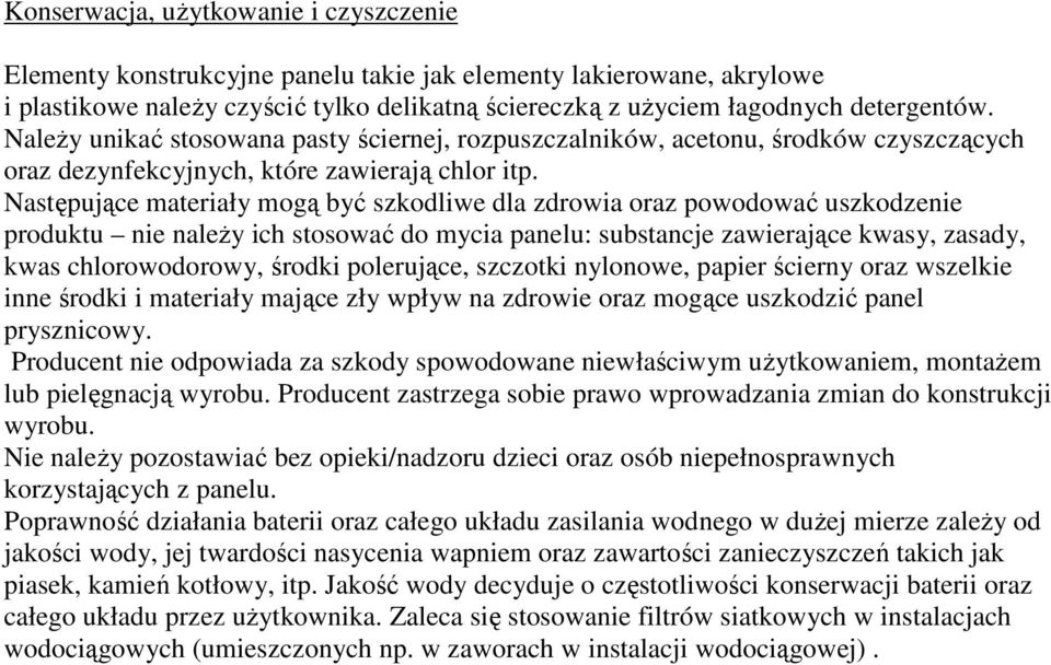 Następujące materiały mogą być szkodliwe dla zdrowia oraz powodować uszkodzenie produktu nie naleŝy ich stosować do mycia panelu: substancje zawierające kwasy, zasady, kwas chlorowodorowy, środki