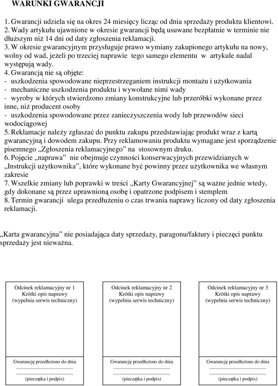 Gwarancją nie są objęte: - uszkodzenia spowodowane nieprzestrzeganiem instrukcji montaŝu i uŝytkowania - mechaniczne uszkodzenia produktu i wywołane nimi wady - wyroby w których stwierdzono zmiany