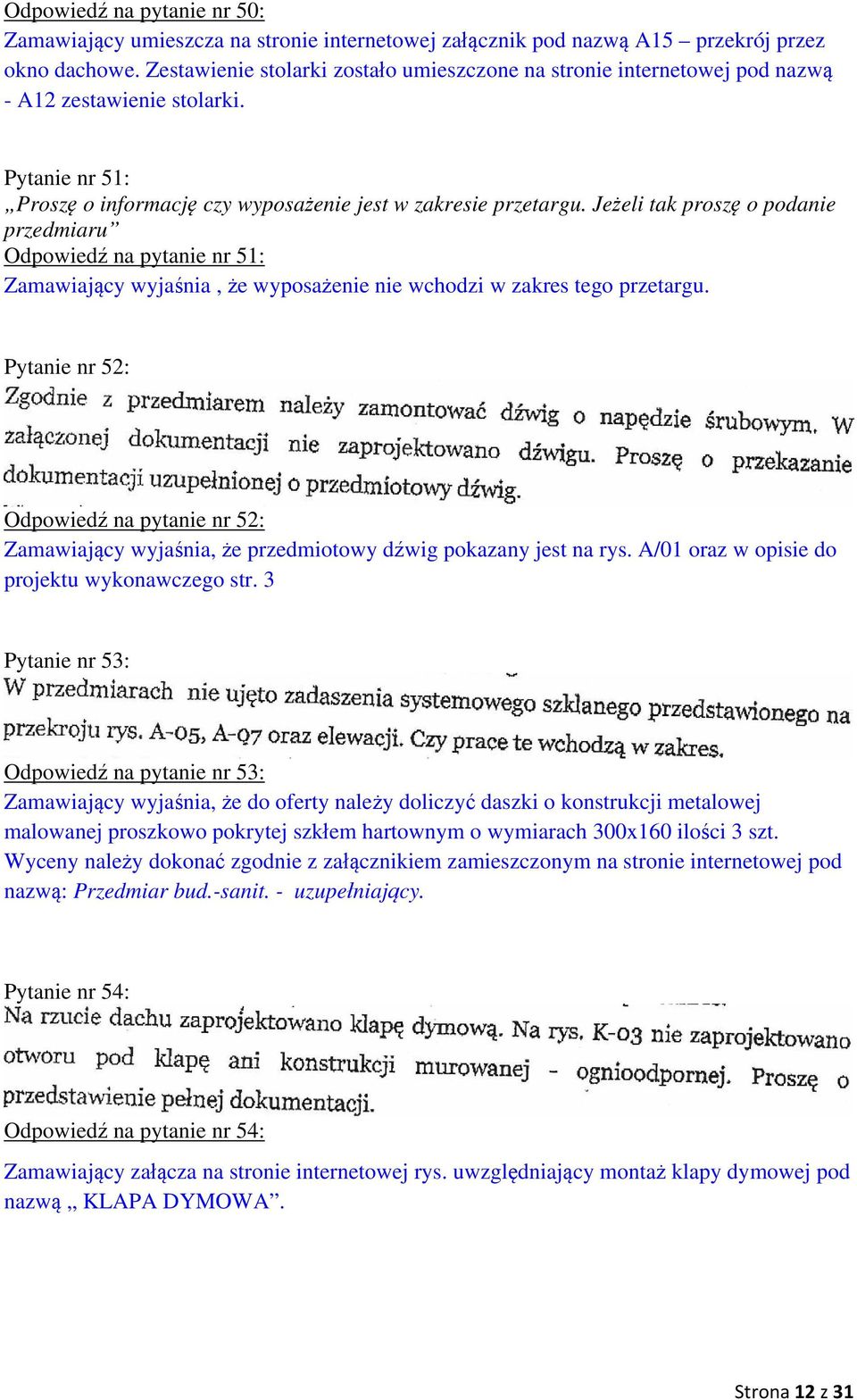 Jeżeli tak proszę o podanie przedmiaru Odpowiedź na pytanie nr 51: Zamawiający wyjaśnia, że wyposażenie nie wchodzi w zakres tego przetargu.