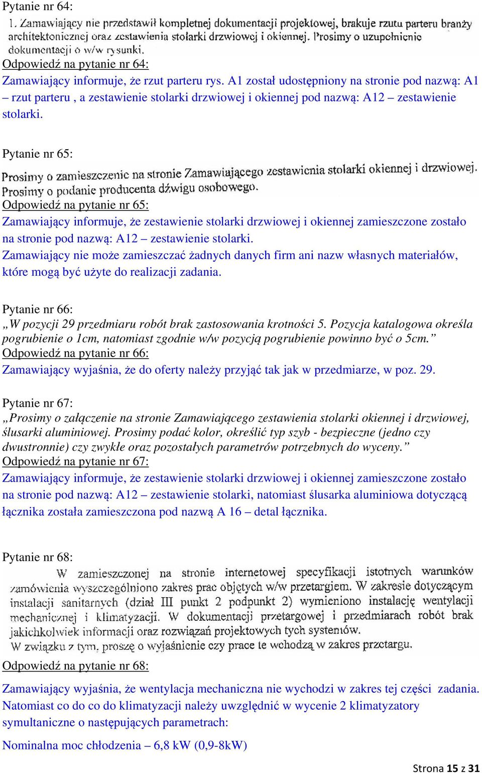 Pytanie nr 65: Odpowiedź na pytanie nr 65: Zamawiający informuje, że zestawienie stolarki drzwiowej i okiennej zamieszczone zostało na stronie pod nazwą: A12 zestawienie stolarki.