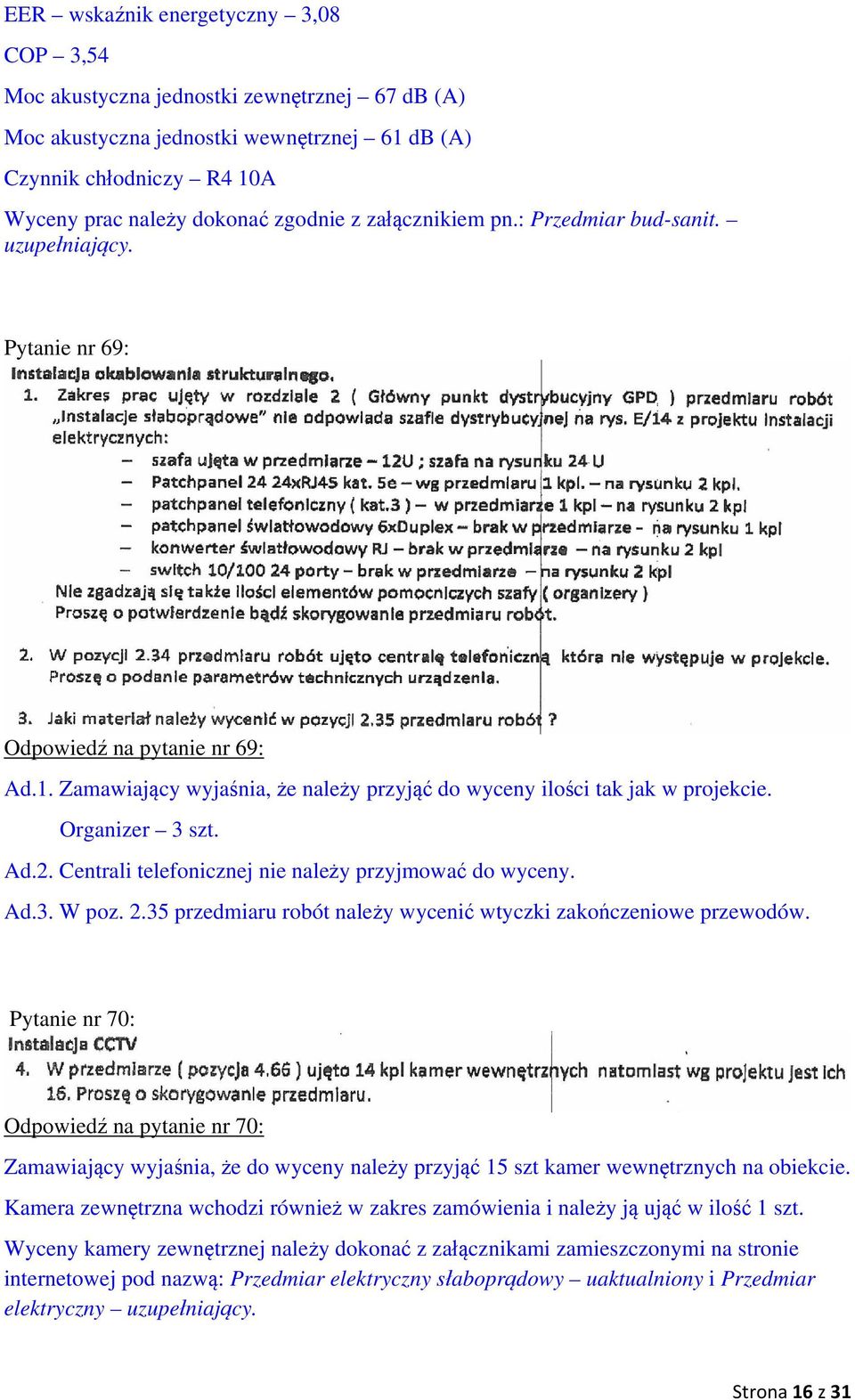 Ad.2. Centrali telefonicznej nie należy przyjmować do wyceny. Ad.3. W poz. 2.35 przedmiaru robót należy wycenić wtyczki zakończeniowe przewodów.