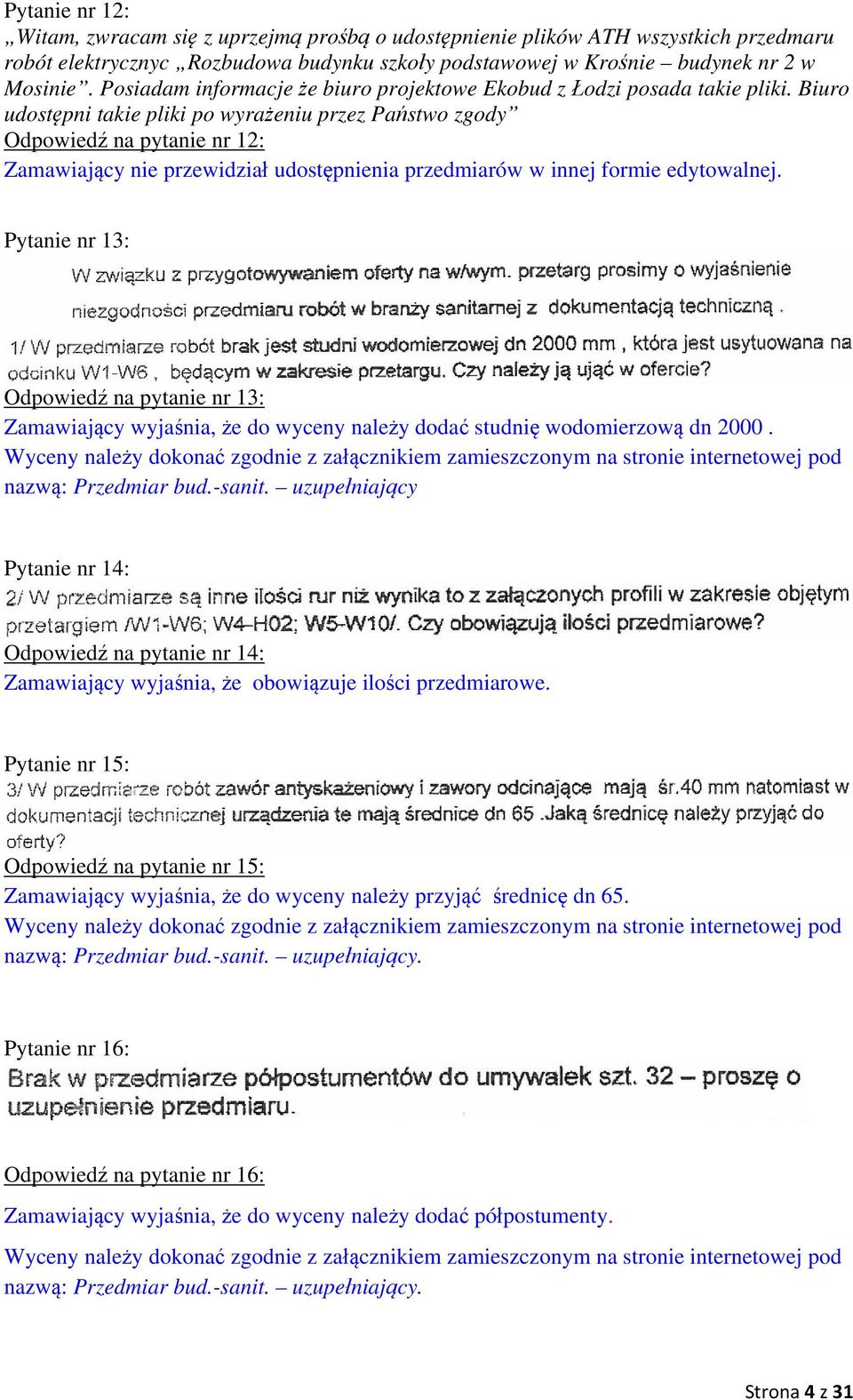 Biuro udostępni takie pliki po wyrażeniu przez Państwo zgody Odpowiedź na pytanie nr 12: Zamawiający nie przewidział udostępnienia przedmiarów w innej formie edytowalnej.