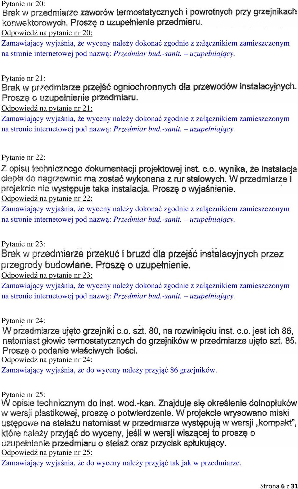 Pytanie nr 22: Odpowiedź na pytanie nr 22: Zamawiający wyjaśnia, że wyceny należy dokonać zgodnie z załącznikiem zamieszczonym na stronie internetowej pod nazwą: Przedmiar bud.-sanit. uzupełniający.