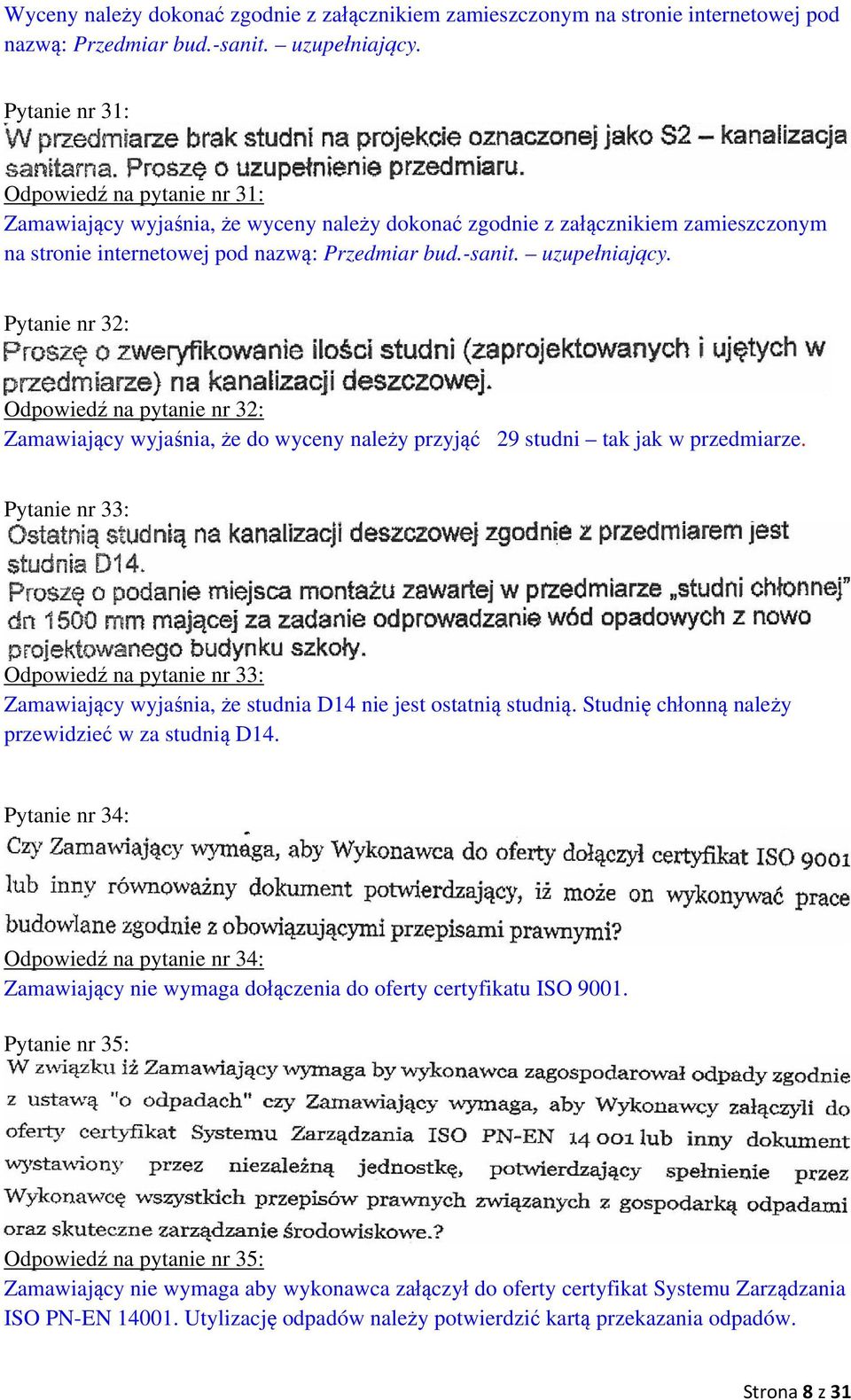 Pytanie nr 32: Odpowiedź na pytanie nr 32: Zamawiający wyjaśnia, że do wyceny należy przyjąć 29 studni tak jak w przedmiarze.