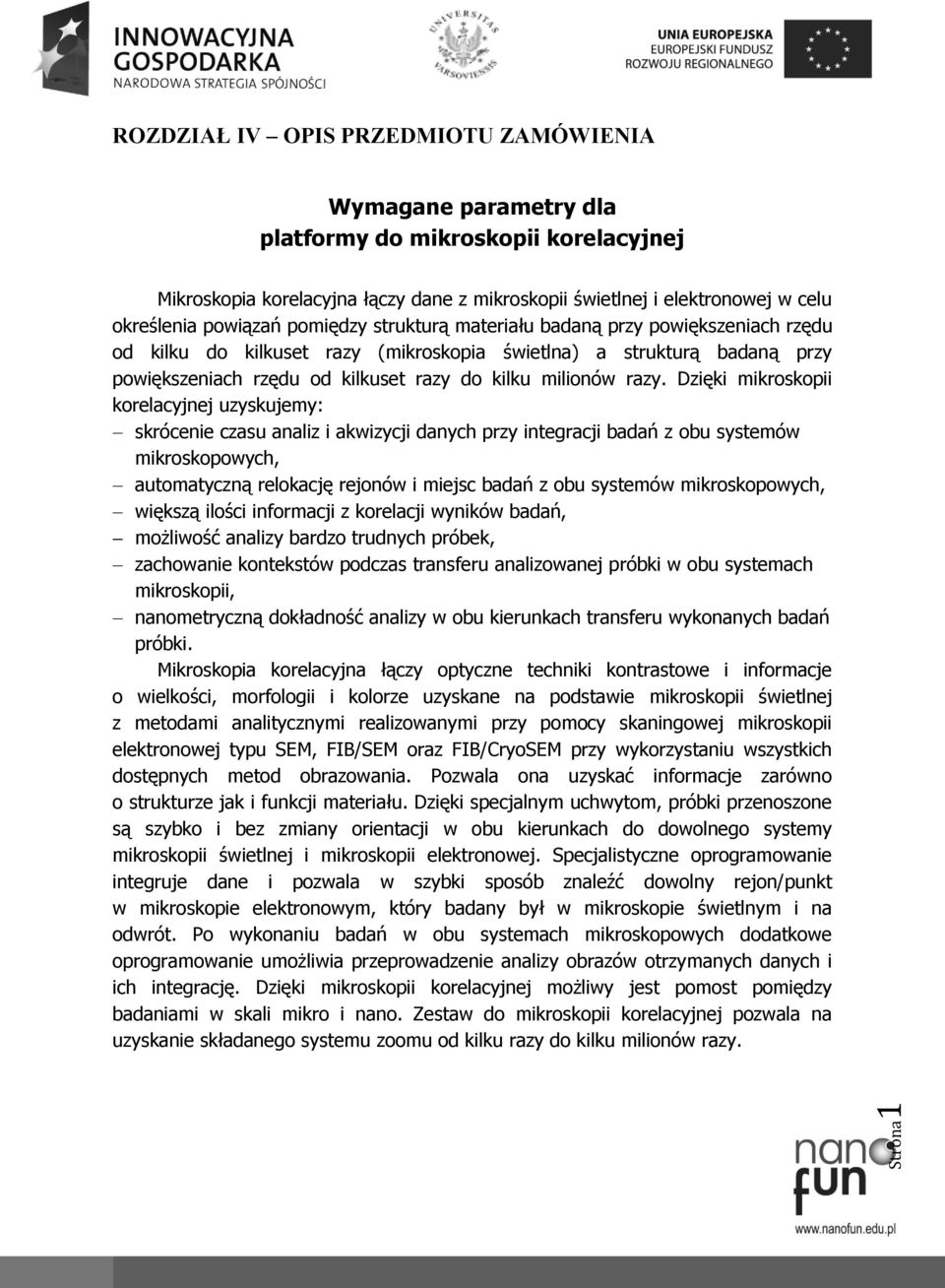 razy. Dzięki mikroskopii korelacyjnej uzyskujemy: skrócenie czasu analiz i akwizycji danych przy integracji badań z obu systemów mikroskopowych, automatyczną relokację rejonów i miejsc badań z obu