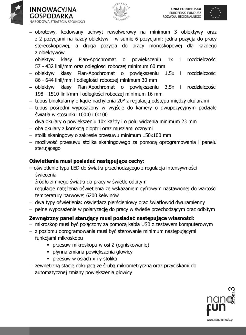 powiększeniu 1,5x i rozdzielczości 86-644 linii/mm i odległości roboczej minimum 30 mm obiektyw klasy Plan-Apochromat o powiększeniu 3,5x i rozdzielczości 198-1510 linii/mm i odległości roboczej