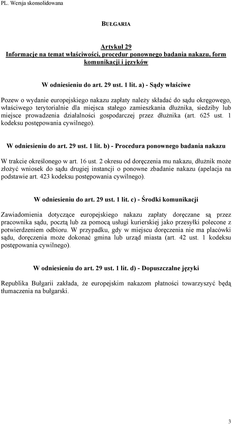 2 okresu od doręczenia mu nakazu, dłużnik może złożyć wniosek do sądu drugiej instancji o ponowne zbadanie nakazu (apelacja na podstawie art. 423 kodeksu postępowania cywilnego).
