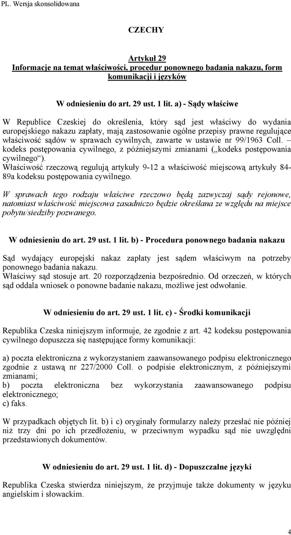 Właściwość rzeczową regulują artykuły 9-12 a właściwość miejscową artykuły 84-89a kodeksu postępowania cywilnego.