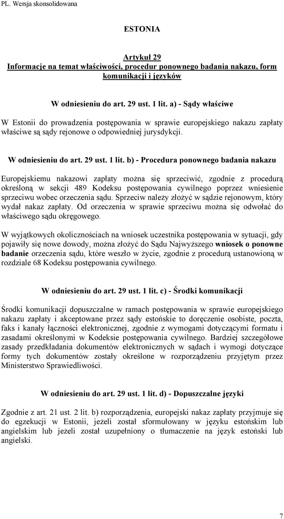 Sprzeciw należy złożyć w sądzie rejonowym, który wydał nakaz zapłaty. Od orzeczenia w sprawie sprzeciwu można się odwołać do właściwego sądu okręgowego.
