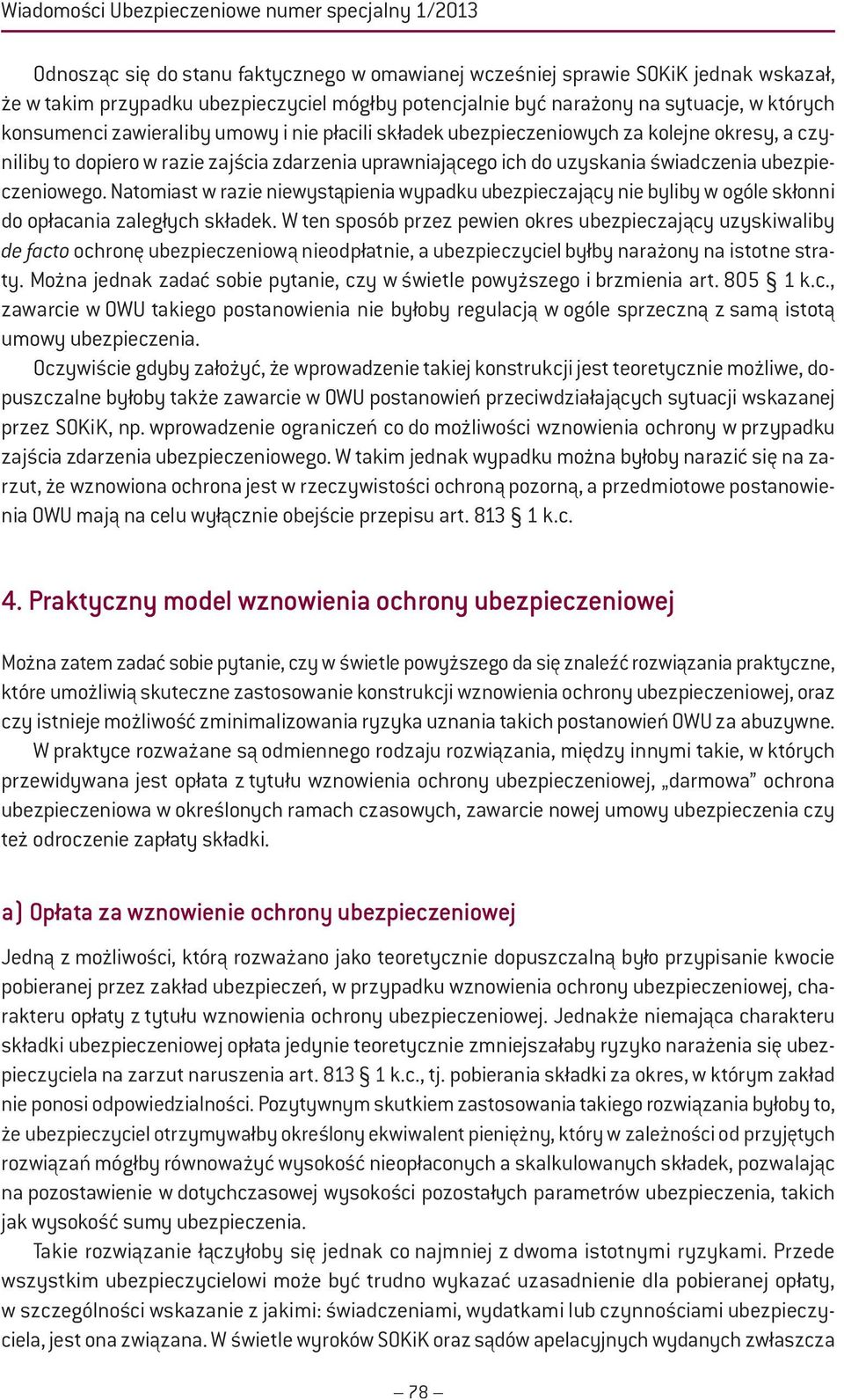 uzyskania świadczenia ubezpieczeniowego. Natomiast w razie niewystąpienia wypadku ubezpieczający nie byliby w ogóle skłonni do opłacania zaległych składek.